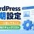 WordPressインストール後にやる初期設定｜初心者向けチェックリスト